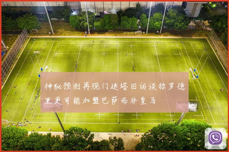 神秘预测再现门迭塔旧访谈称罗德里更可能加盟巴萨而非皇马